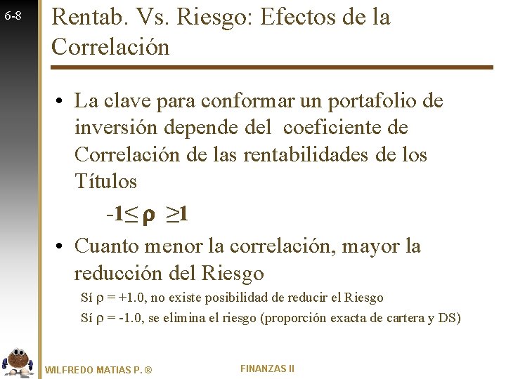 6 -8 Rentab. Vs. Riesgo: Efectos de la Correlación • La clave para conformar