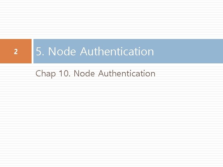 2 5. Node Authentication Chap 10. Node Authentication 