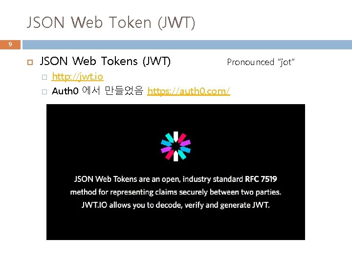 JSON Web Token (JWT) 9 JSON Web Tokens (JWT) � � Pronounced “jot” http: