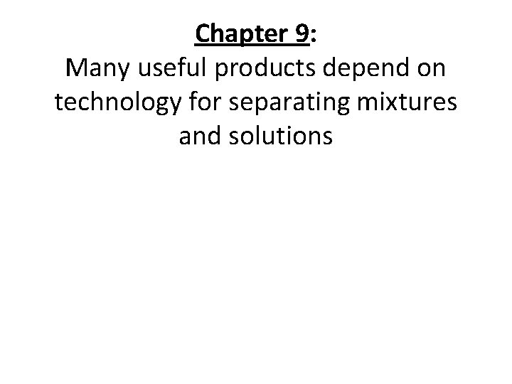 Chapter 9: Many useful products depend on technology for separating mixtures and solutions Chapter 9: Many useful products depend on technology for separating mixtures and solutions