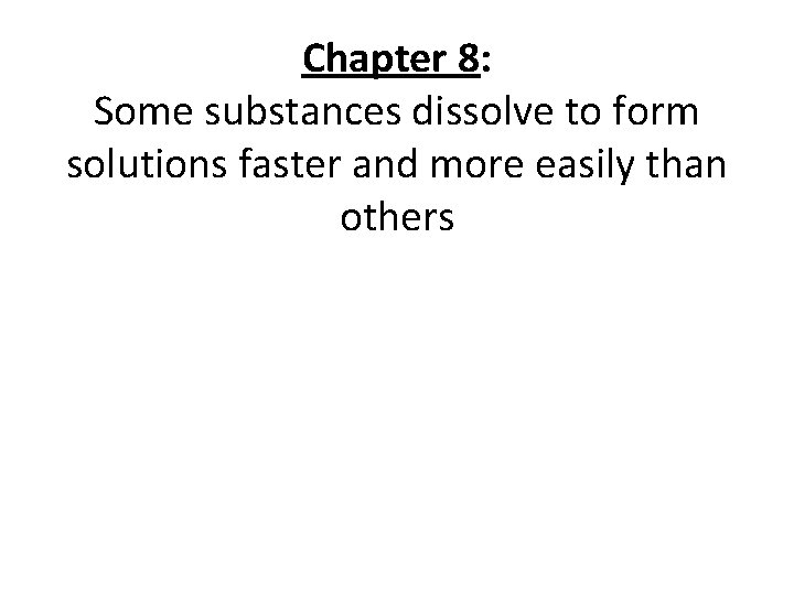 Chapter 8: Some substances dissolve to form solutions faster and more easily than others Chapter 8: Some substances dissolve to form solutions faster and more easily than others