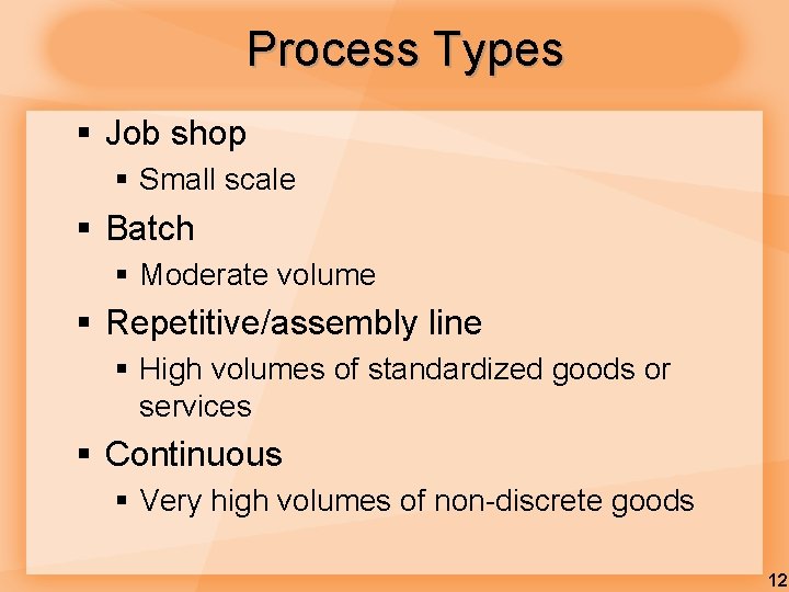 Process Types § Job shop § Small scale § Batch § Moderate volume §