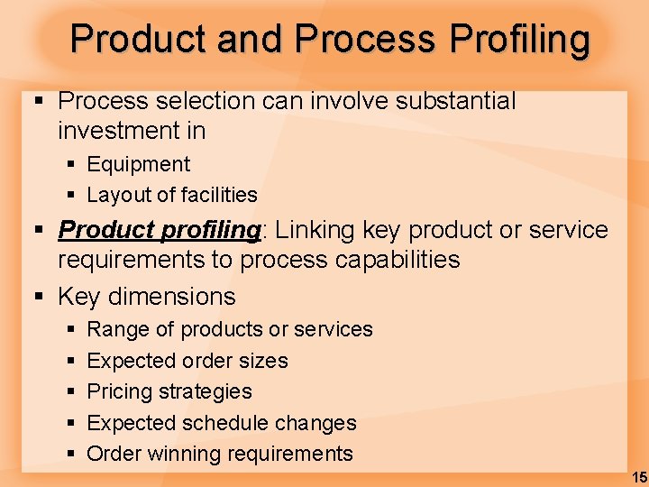 Product and Process Profiling § Process selection can involve substantial investment in § Equipment