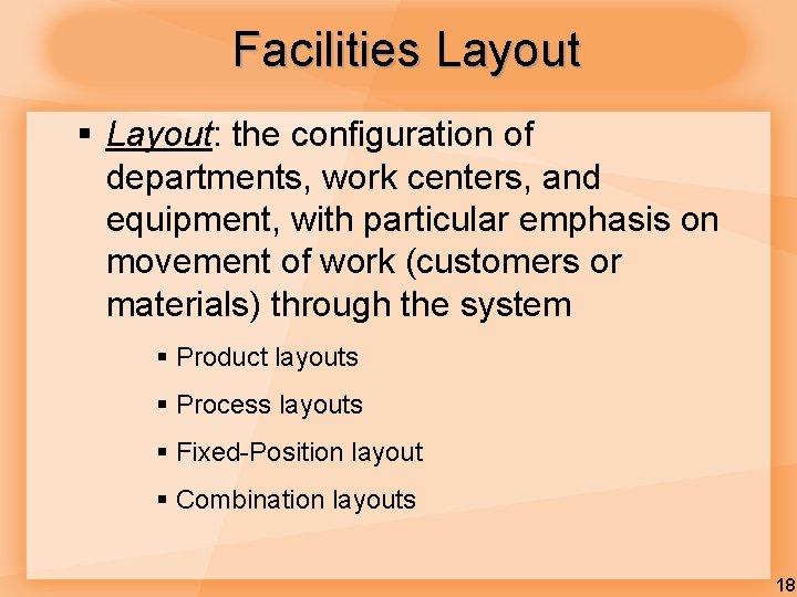 Facilities Layout § Layout: the configuration of departments, work centers, and equipment, with particular