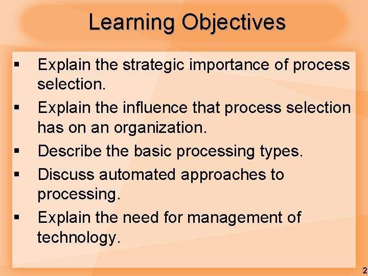 Learning Objectives § § § Explain the strategic importance of process selection. Explain the