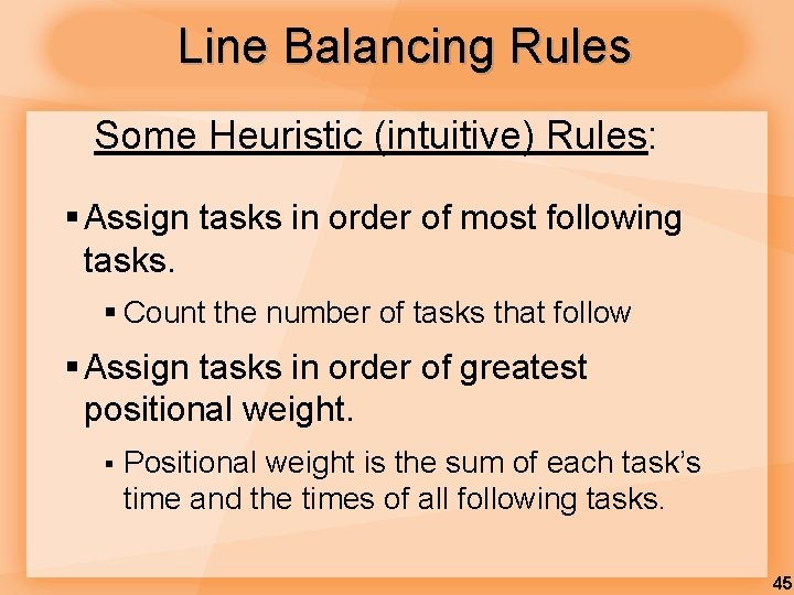 Line Balancing Rules Some Heuristic (intuitive) Rules: § Assign tasks in order of most