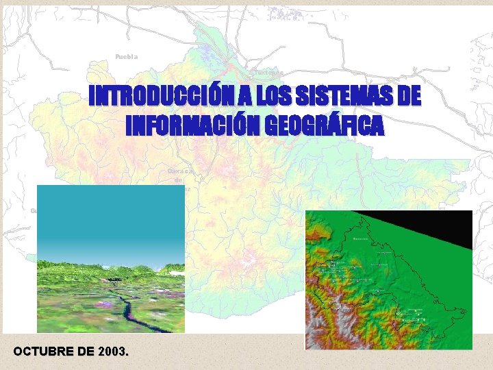 INTRODUCCIÓN A LOS SISTEMAS DE INFORMACIÓN GEOGRÁFICA OCTUBRE DE 2003. 