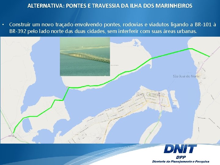 ALTERNATIVA: PONTES E TRAVESSIA DA ILHA DOS MARINHEIROS • Construir um novo traçado envolvendo ALTERNATIVA: PONTES E TRAVESSIA DA ILHA DOS MARINHEIROS • Construir um novo traçado envolvendo