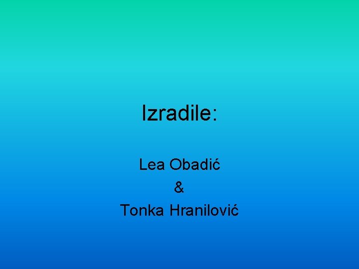 Izradile: Lea Obadić & Tonka Hranilović 