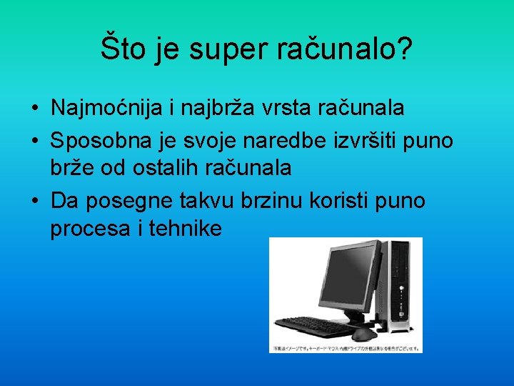 Što je super računalo? • Najmoćnija i najbrža vrsta računala • Sposobna je svoje