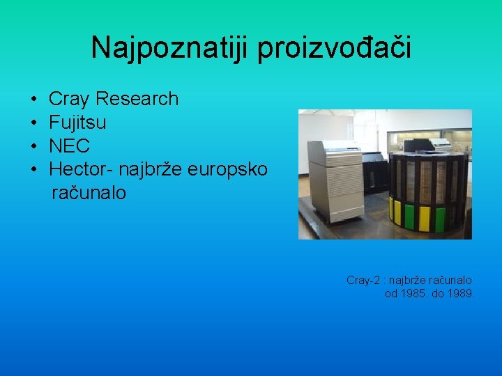 Najpoznatiji proizvođači • • Cray Research Fujitsu NEC Hector- najbrže europsko računalo Cray-2 :