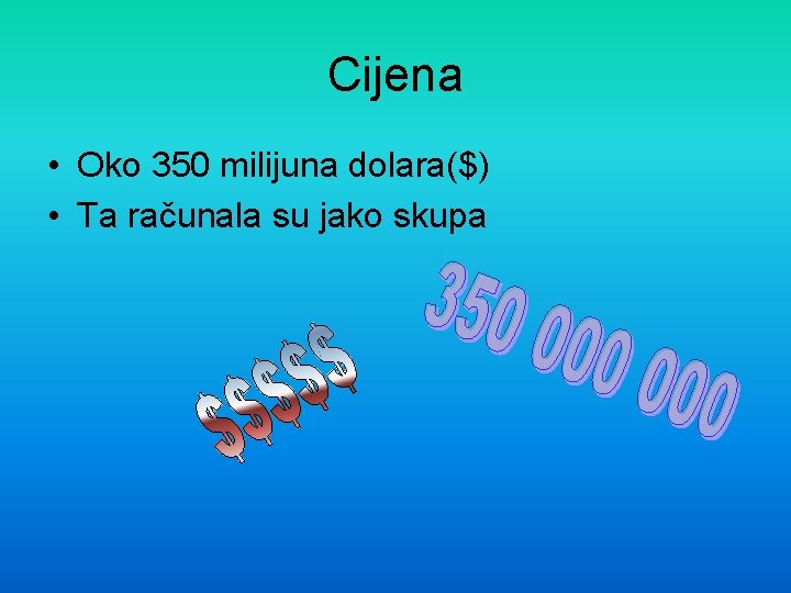 Cijena • Oko 350 milijuna dolara($) • Ta računala su jako skupa 