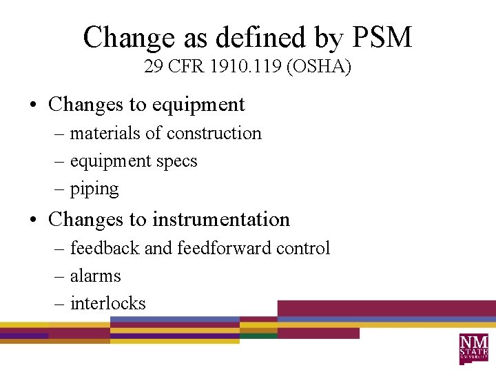 Change as defined by PSM 29 CFR 1910. 119 (OSHA) • Changes to equipment