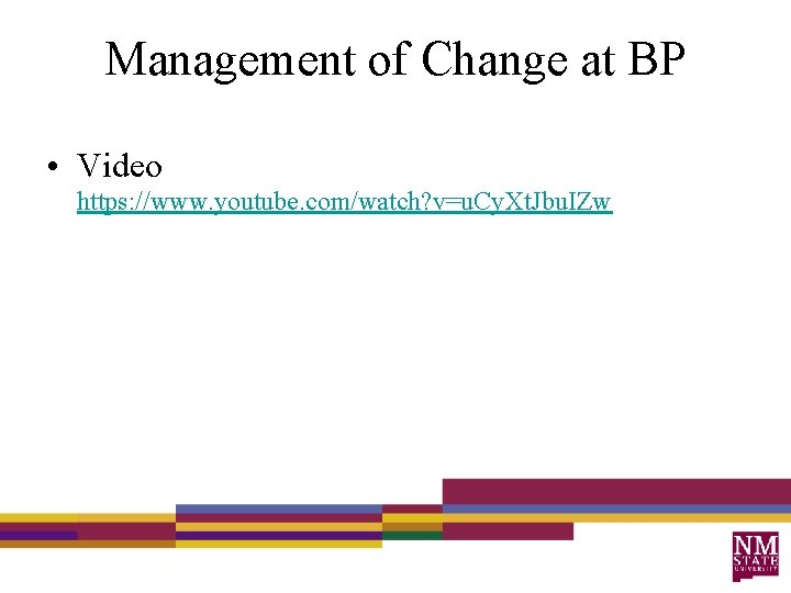 Management of Change at BP • Video https: //www. youtube. com/watch? v=u. Cy. Xt.