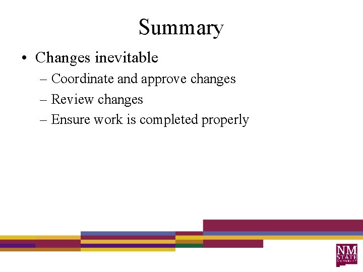 Summary • Changes inevitable – Coordinate and approve changes – Review changes – Ensure