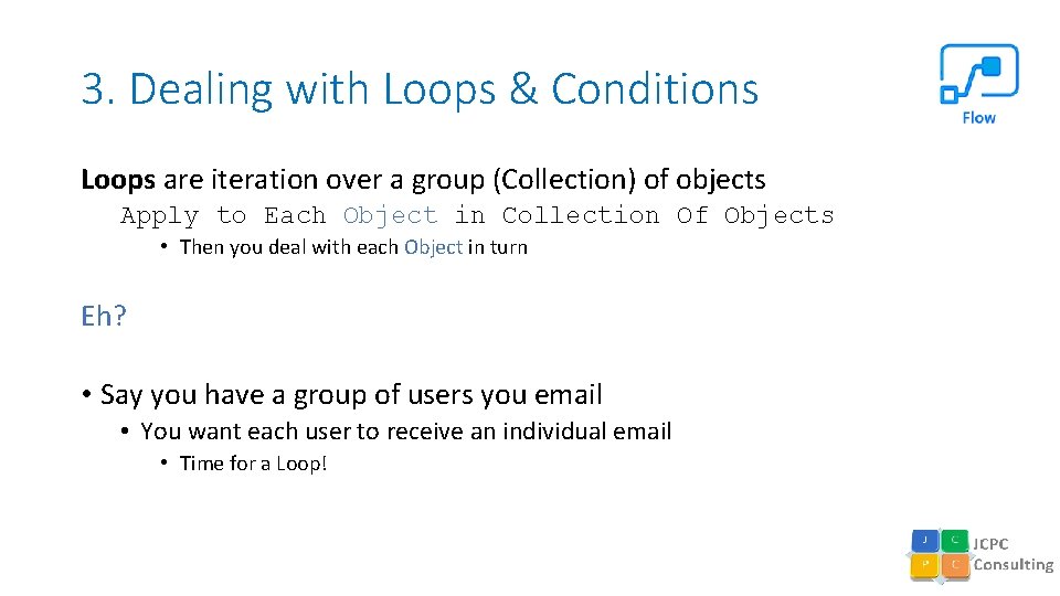 3. Dealing with Loops & Conditions Loops are iteration over a group (Collection) of
