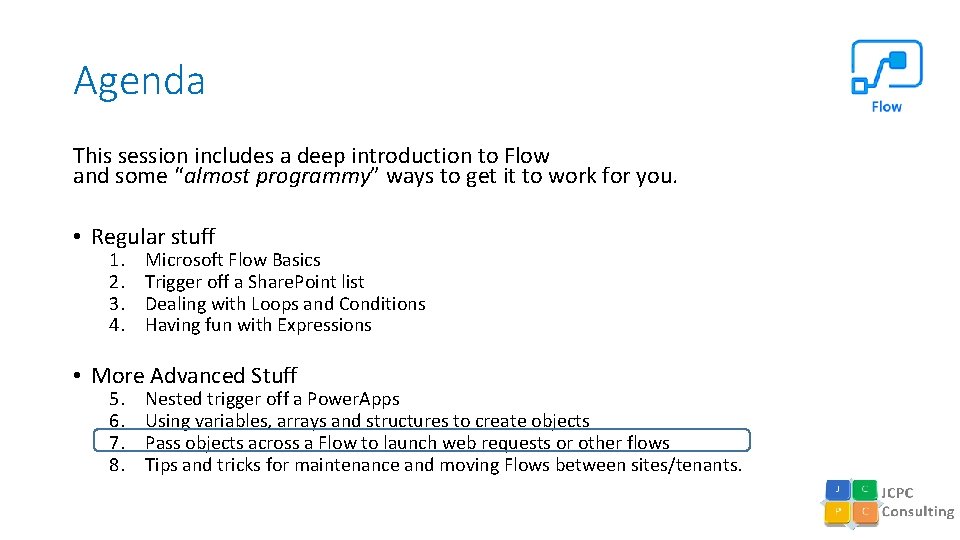 Agenda This session includes a deep introduction to Flow and some “almost programmy” ways