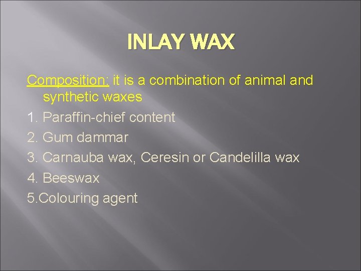 INLAY WAX Composition: it is a combination of animal and synthetic waxes 1. Paraffin-chief