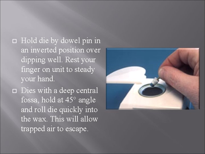  Hold die by dowel pin in an inverted position over dipping well. Rest