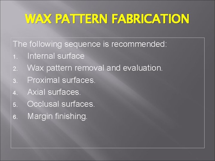 WAX PATTERN FABRICATION The following sequence is recommended: 1. Internal surface 2. Wax pattern