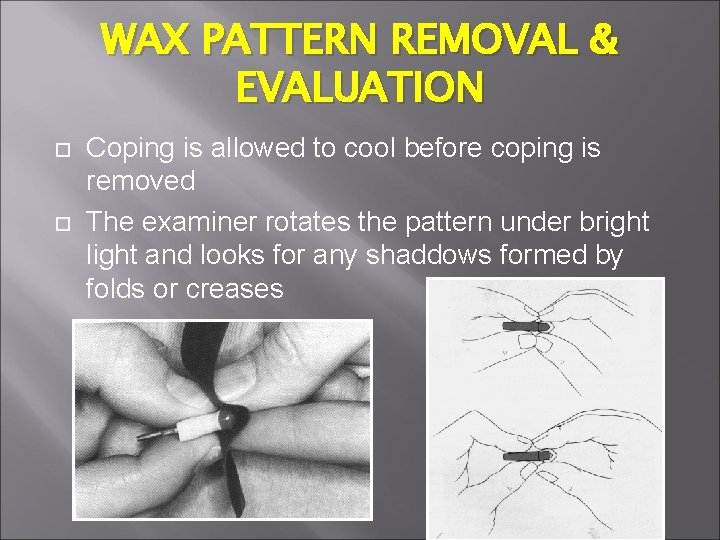 WAX PATTERN REMOVAL & EVALUATION Coping is allowed to cool before coping is removed