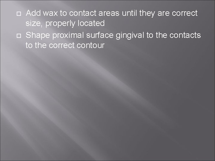  Add wax to contact areas until they are correct size, properly located Shape