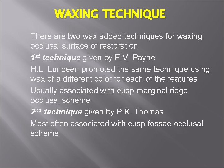 WAXING TECHNIQUE There are two wax added techniques for waxing occlusal surface of restoration.