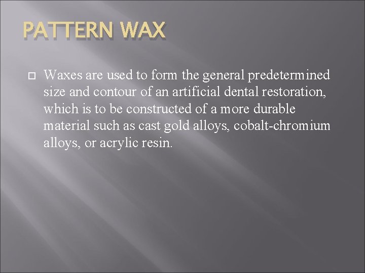 PATTERN WAX Waxes are used to form the general predetermined size and contour of