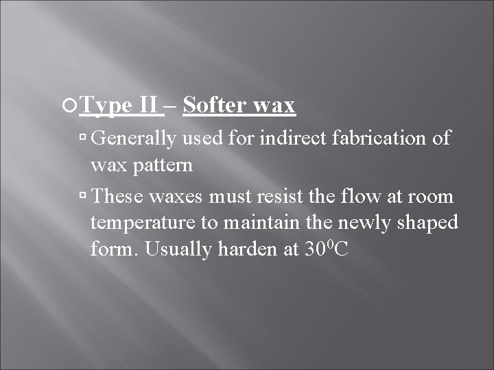  Type II – Softer wax Generally used for indirect fabrication of wax pattern