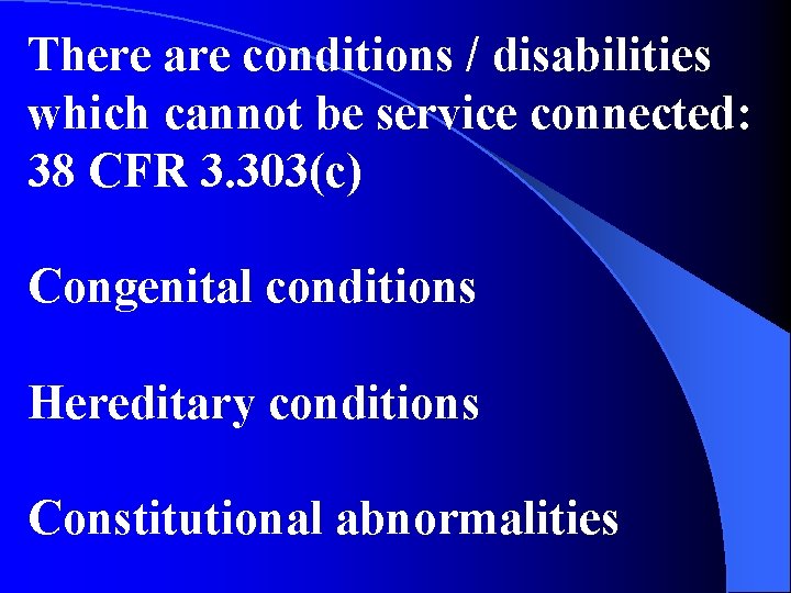 There are conditions / disabilities which cannot be service connected: 38 CFR 3. 303(c)