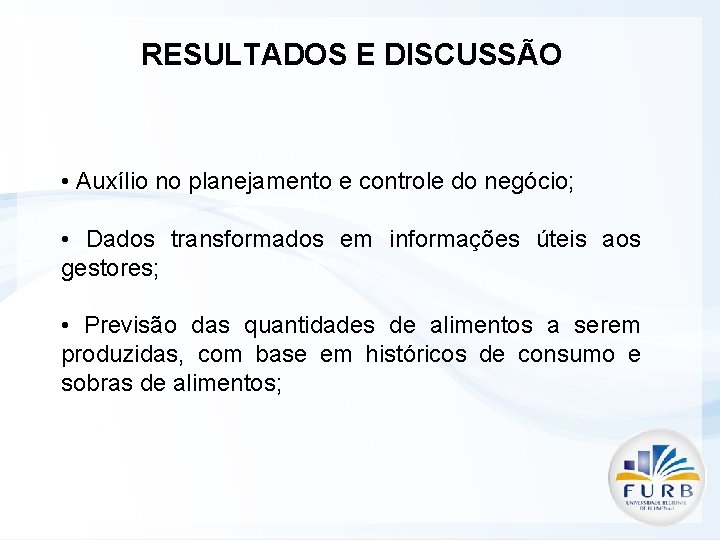 RESULTADOS E DISCUSSÃO • Auxílio no planejamento e controle do negócio; • Dados transformados