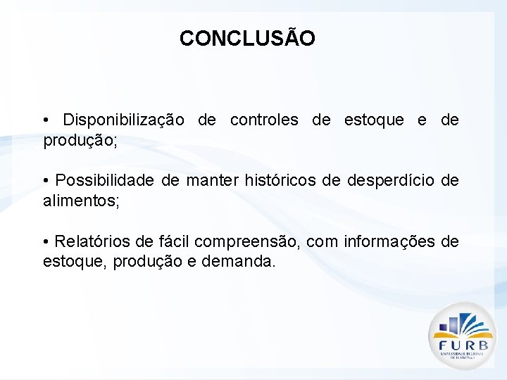 CONCLUSÃO • Disponibilização de controles de estoque e de produção; • Possibilidade de manter