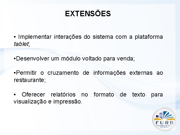 EXTENSÕES • Implementar interações do sistema com a plataforma tablet; • Desenvolver um módulo