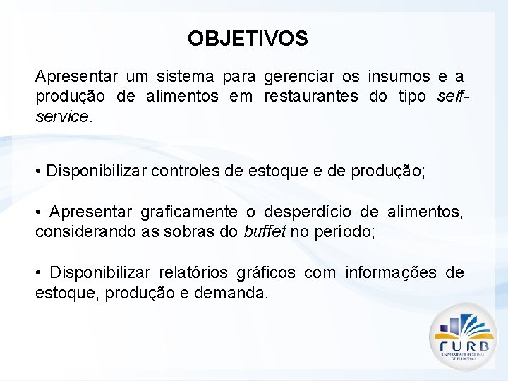 OBJETIVOS Apresentar um sistema para gerenciar os insumos e a produção de alimentos em