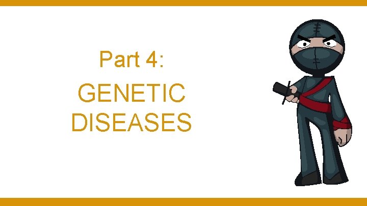 Part 4: GENETIC DISEASES Part 4: GENETIC DISEASES