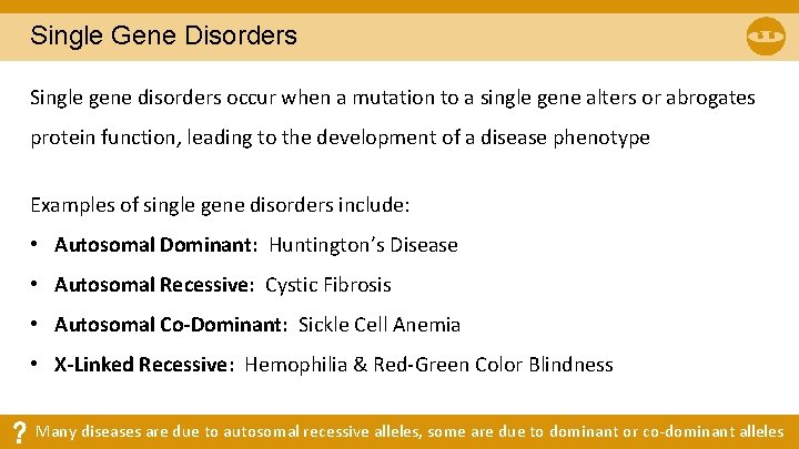 Single Gene Disorders Single gene disorders occur when a mutation to a single gene Single Gene Disorders Single gene disorders occur when a mutation to a single gene