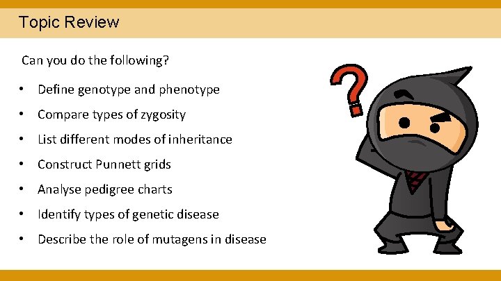 Topic Review Can you do the following? • Define genotype and phenotype • Compare Topic Review Can you do the following? • Define genotype and phenotype • Compare
