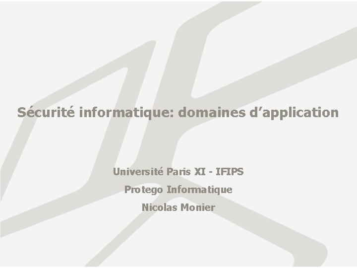 Sécurité informatique: domaines d’application Université Paris XI - IFIPS Protego Informatique Nicolas Monier 