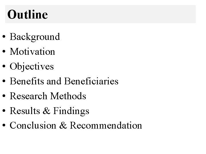 Outline • • Background Motivation Objectives Benefits and Beneficiaries Research Methods Results & Findings