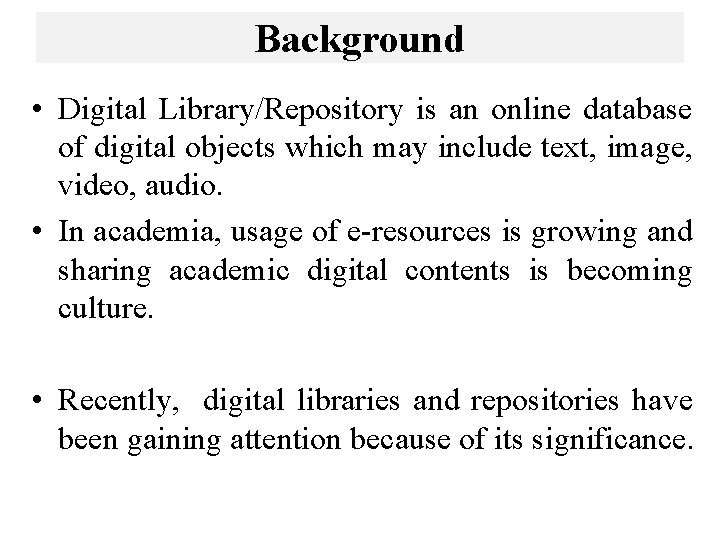 Background • Digital Library/Repository is an online database of digital objects which may include