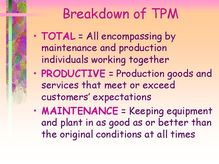 Breakdown of TPM • TOTAL = All encompassing by maintenance and production individuals working