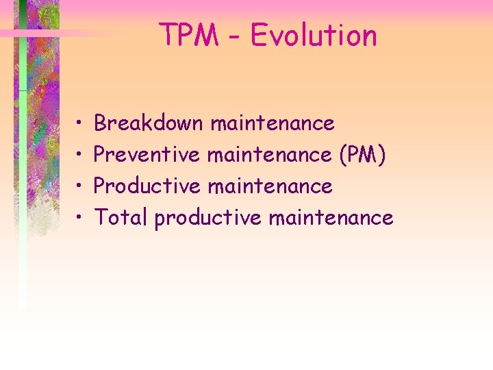 TPM - Evolution • • Breakdown maintenance Preventive maintenance (PM) Productive maintenance Total productive