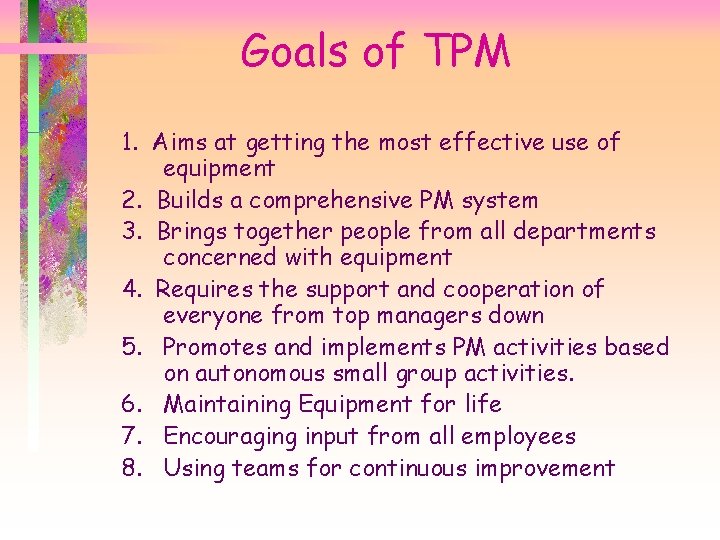 Goals of TPM 1. Aims at getting the most effective use of equipment 2.