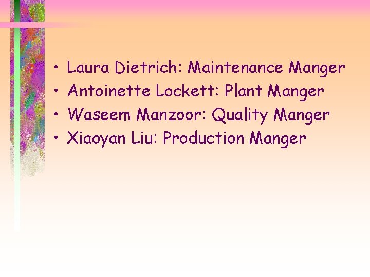  • • Laura Dietrich: Maintenance Manger Antoinette Lockett: Plant Manger Waseem Manzoor: Quality