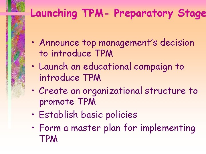 Launching TPM- Preparatory Stage • Announce top management’s decision to introduce TPM • Launch