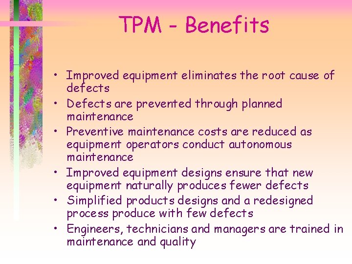 TPM - Benefits • Improved equipment eliminates the root cause of defects • Defects