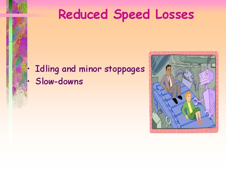Reduced Speed Losses • Idling and minor stoppages • Slow-downs 