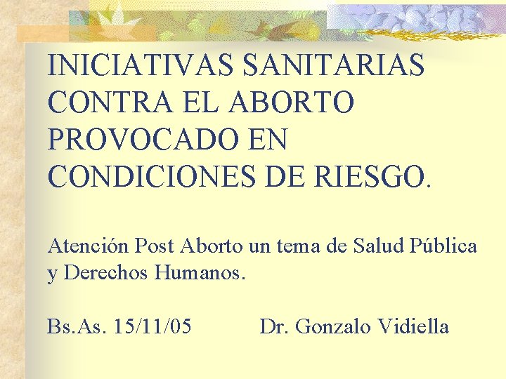 INICIATIVAS SANITARIAS CONTRA EL ABORTO PROVOCADO EN CONDICIONES DE RIESGO. Atención Post Aborto un