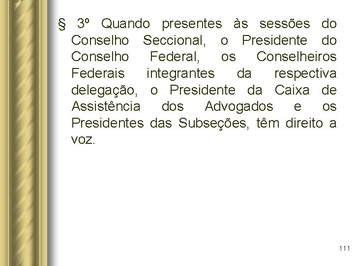 § 3º Quando presentes às sessões do Conselho Seccional, o Presidente do Conselho Federal,