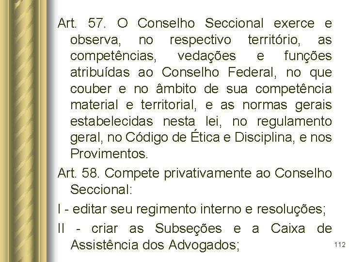 Art. 57. O Conselho Seccional exerce e observa, no respectivo território, as competências, vedações